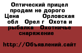 Оптический прицел.продам не дорого › Цена ­ 1 000 - Орловская обл., Орел г. Охота и рыбалка » Охотничье снаряжение   